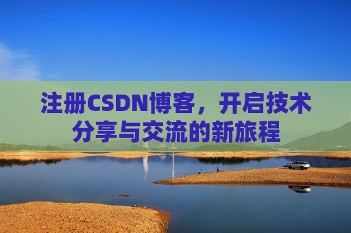 注册CSDN博客，开启技术分享与交流的新旅程